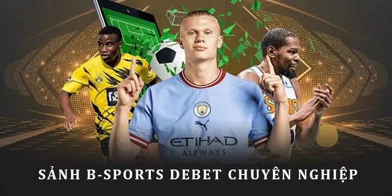 B-Sports nổi tiếng tại nhà cái chất lượng châu Âu