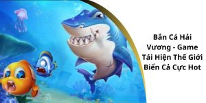 Bắn cá hải vương trải nghiệm săn cá tại DEBET
