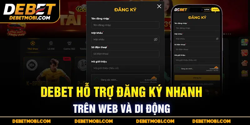 DEBET hỗ trợ đăng ký dễ dàng trên cả trình duyệt web lẫn ứng dụng di động.