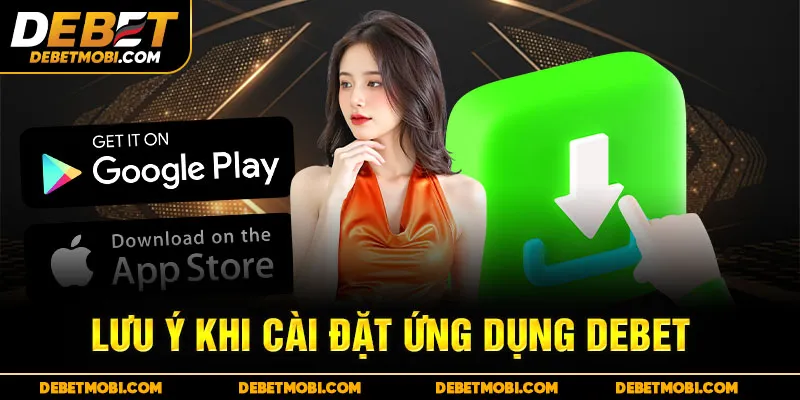 Lưu ý khi cài đặt ứng dụng DEBET