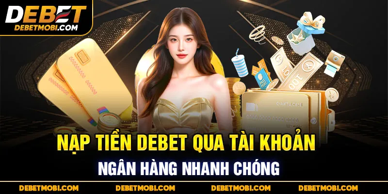 Nạp tiền DEBET qua tài khoản ngân hàng nhanh chóng