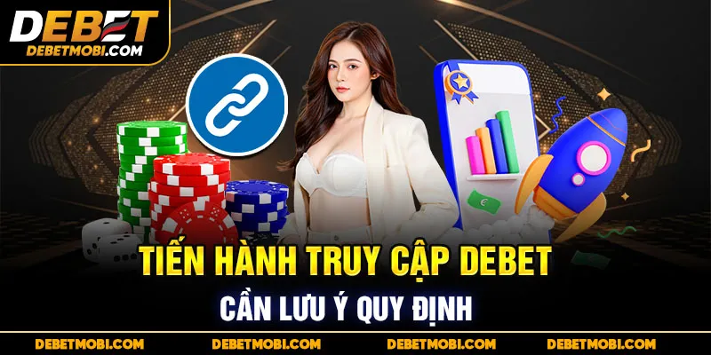 Tiến hành truy cập DEBET cần lưu ý quy định