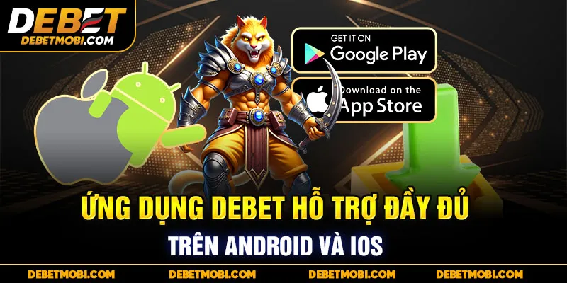 Ứng dụng DEBET hỗ trợ đầy đủ trên cả hai hệ điều hành Android và iOS.