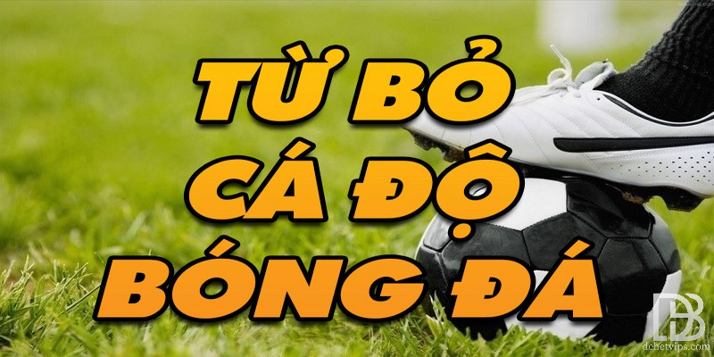 Tổng Hợp Những Cách Từ Bỏ Cá Độ Bóng Đá Mang Hiệu Quả Nhất